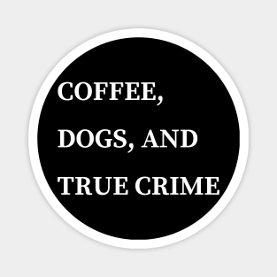 coffee dogs and true crime Magnet